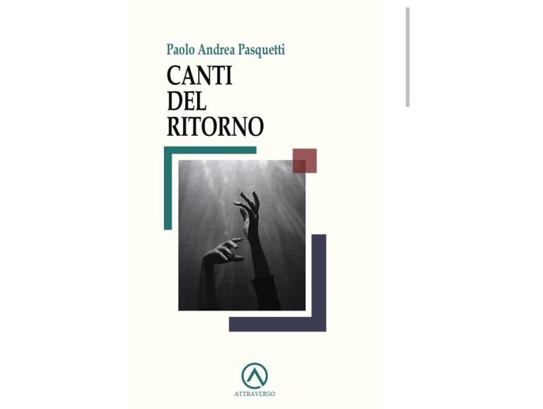 E’ uscito il libro di poesie di Paolo Andrea Pasquetti “Canti del ritorno”